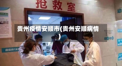 贵州疫情安顺市(贵州安顺病情)-第2张图片