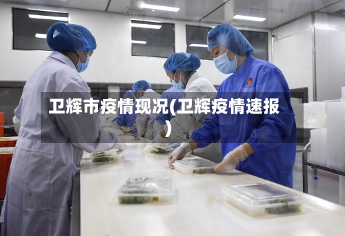 卫辉市疫情现况(卫辉疫情速报)-第2张图片