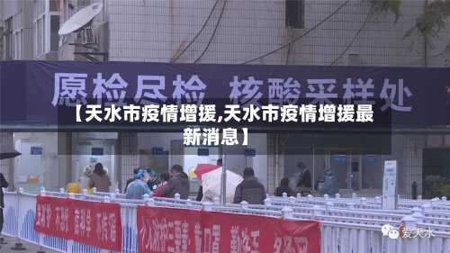 【天水市疫情增援,天水市疫情增援最新消息】-第2张图片