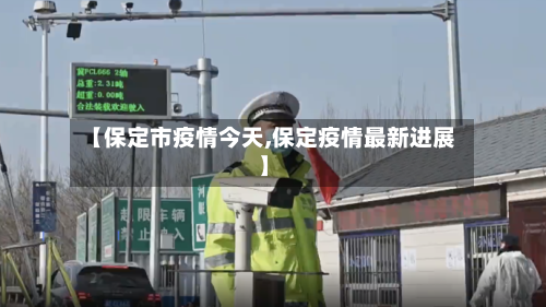 【保定市疫情今天,保定疫情最新进展】