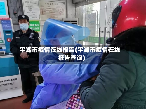 平湖市疫情在线报告(平湖市疫情在线报告查询)-第2张图片