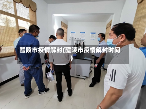 醴陵市疫情解封(醴陵市疫情解封时间)