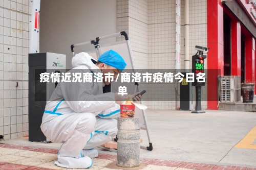 疫情近况商洛市/商洛市疫情今日名单-第2张图片