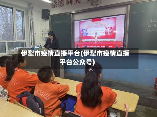 伊犁市疫情直播平台(伊犁市疫情直播平台公众号)
