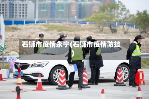 石狮市疫情永宁(石狮市疫情防控)-第2张图片
