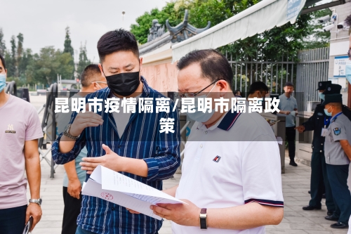 昆明市疫情隔离/昆明市隔离政策-第3张图片