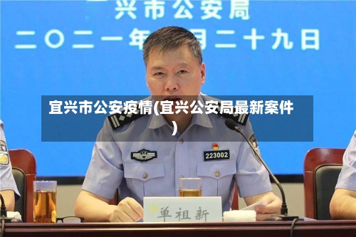 宜兴市公安疫情(宜兴公安局最新案件)-第2张图片