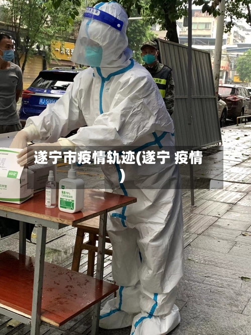 遂宁市疫情轨迹(遂宁 疫情)