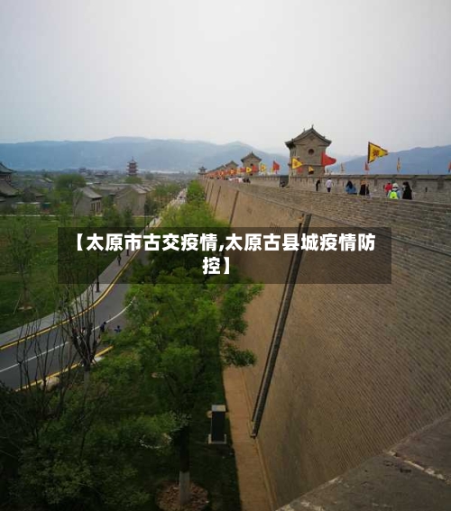 【太原市古交疫情,太原古县城疫情防控】