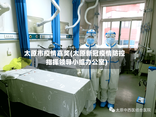 太原市疫情嘉奖(太原新冠疫情防控指挥领导小组办公室)