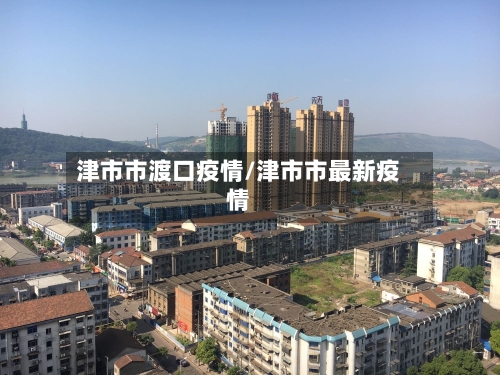 津市市渡口疫情/津市市最新疫情