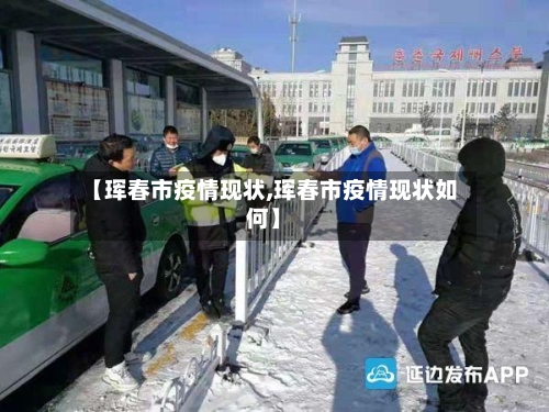 【珲春市疫情现状,珲春市疫情现状如何】-第2张图片