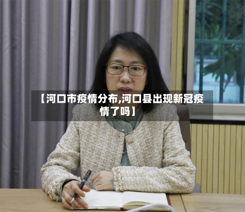【河口市疫情分布,河口县出现新冠疫情了吗】-第2张图片
