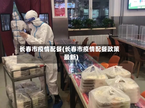 长春市疫情配餐(长春市疫情配餐政策最新)