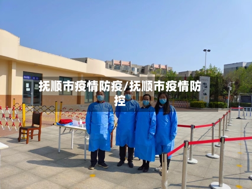 抚顺市疫情防疫/抚顺市疫情防控-第2张图片