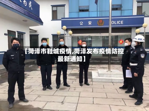 【菏泽市鞋城疫情,菏泽发布疫情防控最新通知】-第3张图片