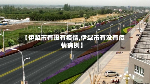 【伊犁市有没有疫情,伊犁市有没有疫情病例】