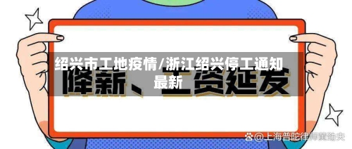 绍兴市工地疫情/浙江绍兴停工通知最新