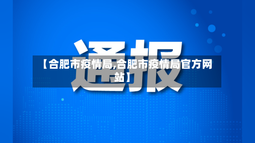 【合肥市疫情局,合肥市疫情局官方网站】