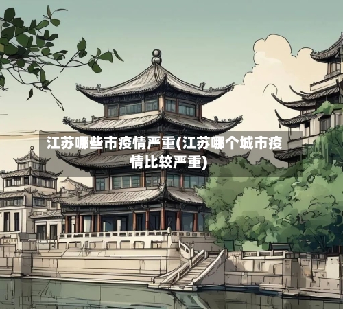 江苏哪些市疫情严重(江苏哪个城市疫情比较严重)-第2张图片