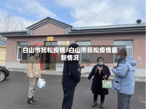 白山市抚松疫情/白山市抚松疫情最新情况