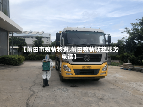 【莆田市疫情物资,莆田疫情防控服务电话】-第2张图片
