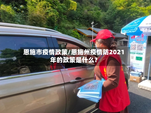 恩施市疫情政策/恩施州疫情防2021年的政策是什么?-第3张图片