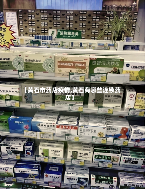 【黄石市药店疫情,黄石有哪些连锁药店】-第3张图片
