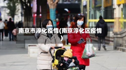 南京市淳化疫情(南京淳化区疫情)