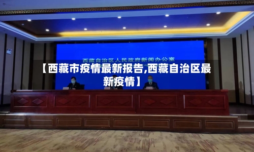 【西藏市疫情最新报告,西藏自治区最新疫情】