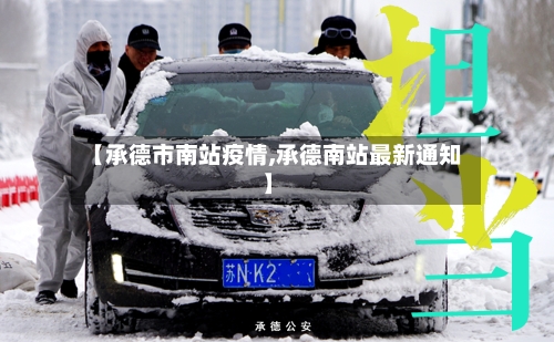 【承德市南站疫情,承德南站最新通知】-第2张图片
