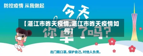 【湛江市昨天疫情,湛江市昨天疫情如何】