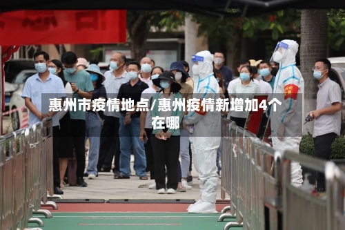 惠州市疫情地点/惠州疫情新增加4个在哪