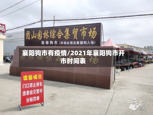 襄阳狗市有疫情/2021年襄阳狗市开市时间表-第2张图片