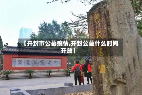 【开封市公墓疫情,开封公墓什么时间开放】-第2张图片