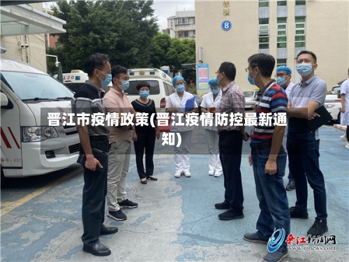 晋江市疫情政策(晋江疫情防控最新通知)-第3张图片