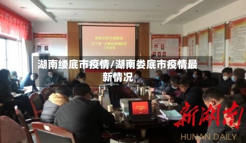 湖南缕底市疫情/湖南娄底市疫情最新情况