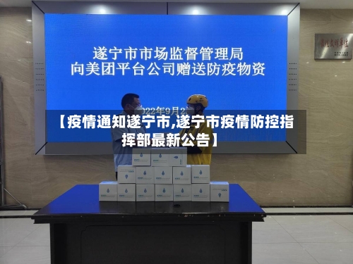 【疫情通知遂宁市,遂宁市疫情防控指挥部最新公告】-第3张图片