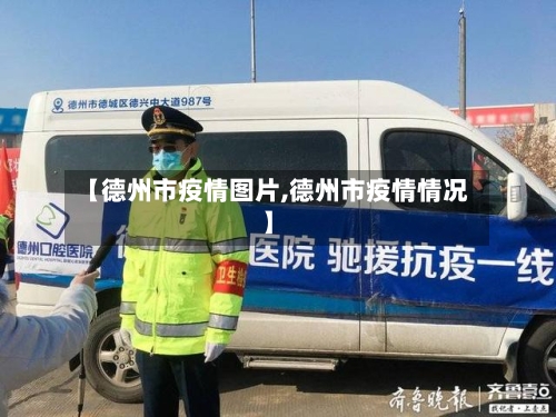 【德州市疫情图片,德州市疫情情况】