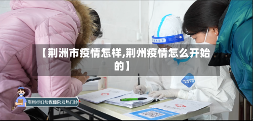 【荆洲市疫情怎样,荆州疫情怎么开始的】-第2张图片