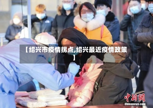 【绍兴市疫情拐点,绍兴最近疫情政策】-第2张图片