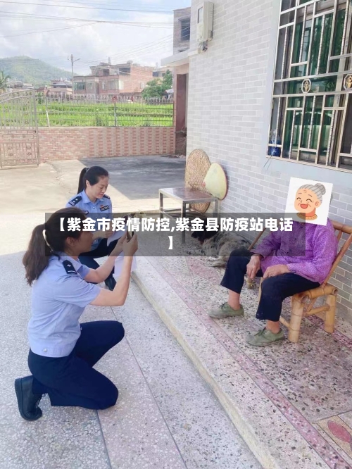 【紫金市疫情防控,紫金县防疫站电话】-第2张图片