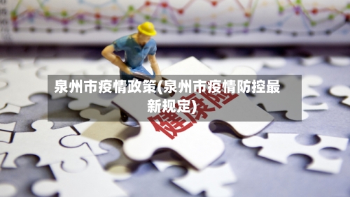 泉州市疫情政策(泉州市疫情防控最新规定)