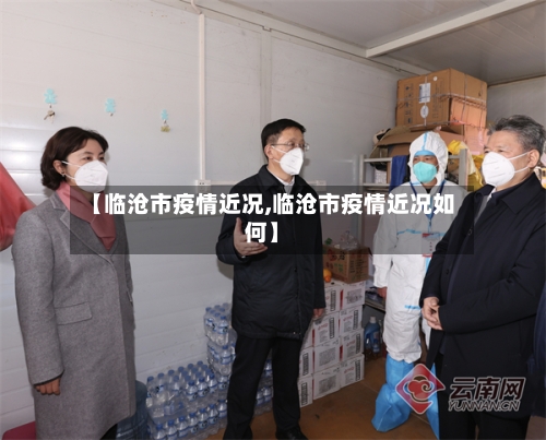 【临沧市疫情近况,临沧市疫情近况如何】-第2张图片