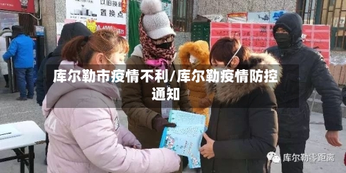 库尔勒市疫情不利/库尔勒疫情防控通知-第3张图片