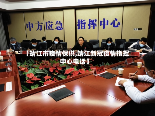 【靖江市疫情保供,靖江新冠疫情指挥中心电话】