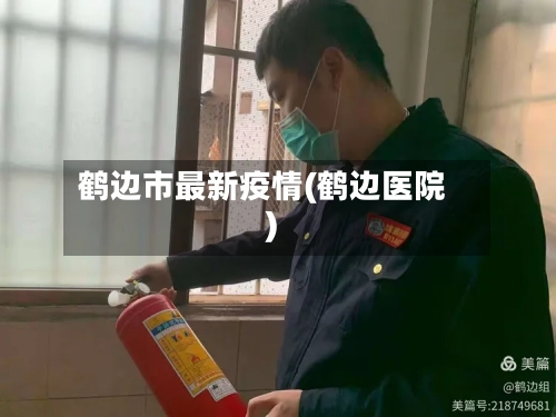 鹤边市最新疫情(鹤边医院)-第3张图片