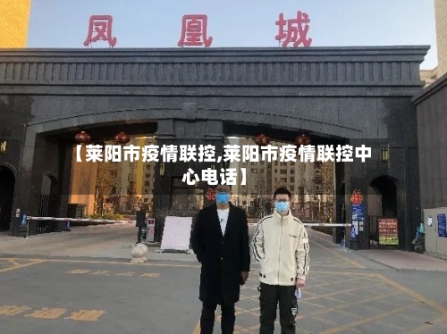 【莱阳市疫情联控,莱阳市疫情联控中心电话】