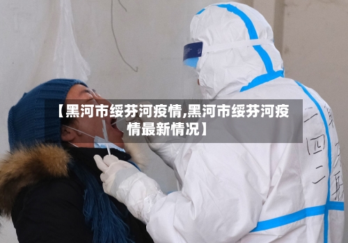 【黑河市绥芬河疫情,黑河市绥芬河疫情最新情况】-第3张图片