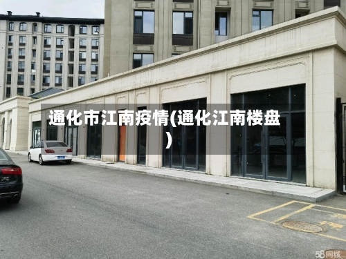 通化市江南疫情(通化江南楼盘)